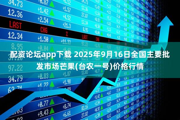 配资论坛app下载 2025年9月16日全国主要批发市场芒果(台农一号)价格行情
