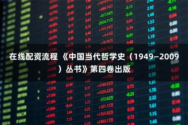 在线配资流程 《中国当代哲学史（1949—2009）丛书》第四卷出版